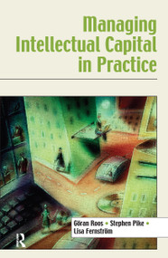 Managing Intellectual Capital in Practice by Göran Roos, Stephen Pike, Lisa Fernstrom, 9781138176423