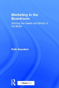 Marketing in the Boardroom (Winning the Hearts and Minds of the Board) by Ruth Saunders, 9781138281790