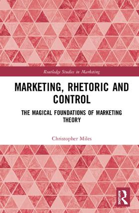 Marketing, Rhetoric and Control (The Magical Foundations of Marketing Theory) by Christopher Miles, 9781138667273