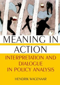 Meaning in Action (Interpretation and Dialogue in Policy Analysis) by Hendrik Wagenaar, 9780765617880