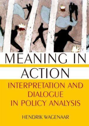 Meaning in Action (Interpretation and Dialogue in Policy Analysis) by Hendrik Wagenaar, 9780765617880