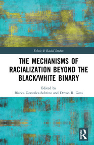 The Mechanisms of Racialization Beyond the Black/White Binary by Bianca Gonzalez-Sobrino, Devon R. Goss, 9780367273347