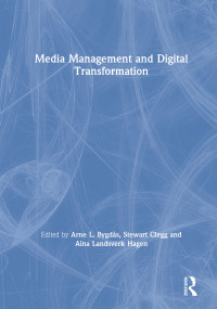 Media Management and Digital Transformation by Arne L. Bygdås, Stewart Clegg, Aina Hagen, 9781138592070