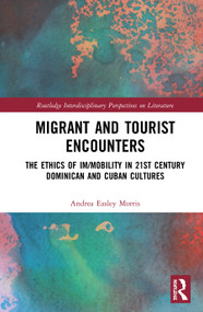 Migrant and Tourist Encounters (The Ethics of Im/mobility in 21st Century Dominican and Cuban Cultures) by Andrea Easley Morris, 9780367503789