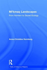 Mi'kmaq Landscapes (From Animism to Sacred Ecology) by Anne-Christine Hornborg, 9780754663713