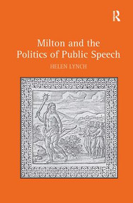 Milton and the Politics of Public Speech by Helen Lynch, 9781472415202