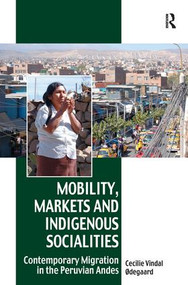 Mobility, Markets and Indigenous Socialities (Contemporary Migration in the Peruvian Andes) by Cecilie Vindal Ødegaard, 9781409404545