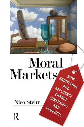 Moral Markets (How Knowledge and Affluence Change Consumers and Products) by Nico Stehr, 9781594514562