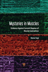 Mysteries in Muscle Contraction (Evidence against Current Dogmas) by Haruo Sugi, 9789814774482
