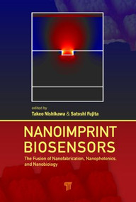 Nanoimprint Biosensors (The Fusion of Nanofabrication, Nanophotonics, and Nanobiology) by Takeo Nishikawa, Satoshi Fujita, 9789814316675