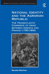 National Identity and the Agrarian Republic (The Transatlantic Commerce of Ideas between America and France (1750-1830)) by Manuela Albertone, 9781472421364