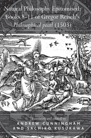 Natural Philosophy Epitomised: Books 8-11 of Gregor Reisch's Philosophical pearl (1503) by Sachiko Kusukawa, Andrew Cunningham, 9780754606123