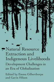 Natural Resource Extraction and Indigenous Livelihoods (Development Challenges in an Era of Globalization) by Emma Gilberthorpe, Gavin Hilson, 9781409437772