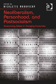 Neoliberalism, Personhood, and Postsocialism (Enterprising Selves in Changing Economies) by Nicolette Makovicky, 9781409467878