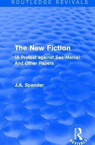 The New Fiction ((A Protest against Sex-Mania) And Other Papers) by J.A. Spender, 9781138649934
