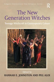 The New Generation Witches (Teenage Witchcraft in Contemporary Culture) by Peg Aloi, Hannah E. Johnston, 9780754657842