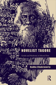 Novelist Tagore (Gender and Modernity in Selected Texts) by Radha Chakravarty, 9780415840439