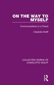 On the Way to Myself (Communications to a Friend) by Charlotte Wolff, 9781138932081