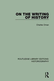 On the Writing of History by Charles Oman, 9781138188228