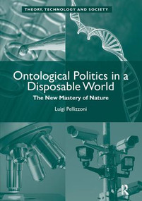 Ontological Politics in a Disposable World (The New Mastery of Nature) by Luigi Pellizzoni, 9781472434944