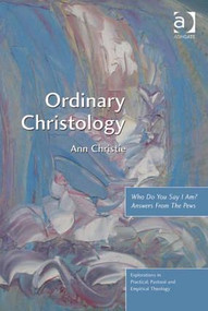 Ordinary Christology (Who Do You Say I Am? Answers From The Pews) by Ann Christie, 9781409425359