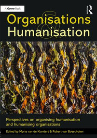 Organisations and Humanisation (Perspectives on organising humanisation and humanising organisations) by Myrte van de Klundert, Robert van Boeschoten, 9781472468215