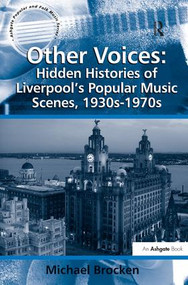 Other Voices: Hidden Histories of Liverpool's Popular Music Scenes, 1930s-1970s by Michael Brocken, 9780754667933