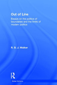 Out of Line (Essays on the Politics of Boundaries and the Limits of Modern Politics) by R.B.J. Walker, 9781138783126