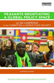Peasants Negotiating a Global Policy Space (La Vía Campesina in the Committee on World Food Security) by Ingeborg Gaarde, 9781138214873