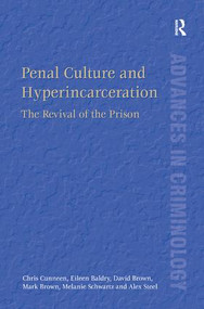 Penal Culture and Hyperincarceration (The Revival of the Prison) by Chris Cunneen, Eileen Baldry, David Brown, Mark Brown, Melanie Schwartz, Alex Steel, 9781409447290