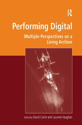 Performing Digital (Multiple Perspectives on a Living Archive) by David Carlin, Laurene Vaughan, 9781472429728