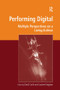 Performing Digital (Multiple Perspectives on a Living Archive) by David Carlin, Laurene Vaughan, 9781472429728