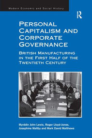 Personal Capitalism and Corporate Governance (British Manufacturing in the First Half of the Twentieth Century) by Myrddin John Lewis, Roger Lloyd-Jones, Mark David Matthews, 9780754655879