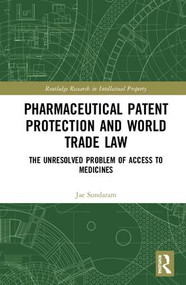 Pharmaceutical Patent Protection and World Trade Law (The Unresolved Problem of Access to Medicines) by Jae Sundaram, 9781138288768