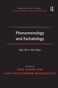 Phenomenology and Eschatology (Not Yet in the Now) by John Panteleimon Manoussakis, Neal DeRoo, 9780754667018