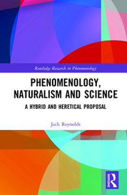 Phenomenology, Naturalism and Science (A Hybrid and Heretical Proposal) by Jack Reynolds, 9781138924383