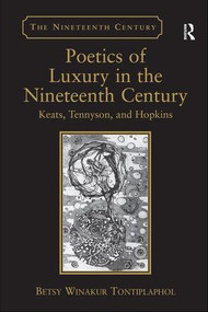 Poetics of Luxury in the Nineteenth Century (Keats, Tennyson, and Hopkins) by Betsy Winakur Tontiplaphol, 9781409404897