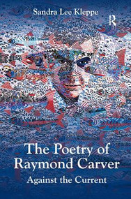 The Poetry of Raymond Carver (Against the Current) by Sandra Lee Kleppe, 9781472411679