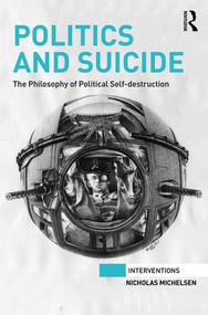 Politics and Suicide (The philosophy of political self-destruction) by Nicholas Michelsen, 9781138942103