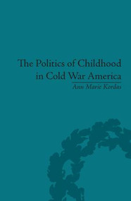 The Politics of Childhood in Cold War America by Ann Maire Kordas, 9781848932852