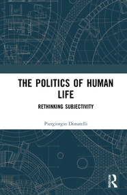 The Politics of Human Life (Rethinking Subjectivity) by Piergiorgio Donatelli, 9781138048164