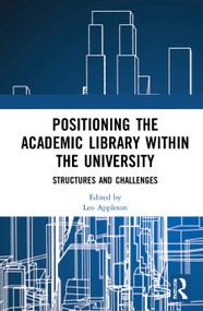 Positioning the Academic Library within the University (Structures and Challenges) by Leo Appleton, 9780367687908