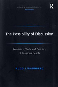 The Possibility of Discussion (Relativism, Truth and Criticism of Religious Beliefs) by Hugo Strandberg, 9780754655435