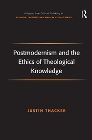Postmodernism and the Ethics of Theological Knowledge by Justin Thacker, 9780754661856