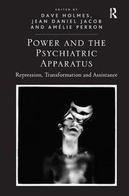 Power and the Psychiatric Apparatus (Repression, Transformation and Assistance) by Dave Holmes, Jean Daniel Jacob, 9781472417312
