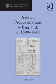 Practical Predestinarians in England, c. 1590-1640 by Leif Dixon, 9781409463863