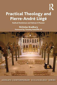 Practical Theology and Pierre-André Liégé (Radical Dominican and Vatican II Pioneer) by Nicholas Bradbury, 9781472418708