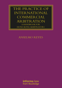 The Practice of International Commercial Arbitration (A Handbook for Hong Kong Arbitrators) by Anselmo Reyes, 9781032178912