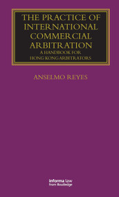 The Practice of International Commercial Arbitration (A Handbook for Hong Kong Arbitrators) by Anselmo Reyes, 9781138202283