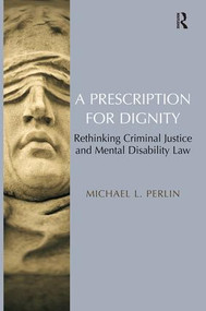 A Prescription for Dignity (Rethinking Criminal Justice and Mental Disability Law) by Michael L. Perlin, 9780754677246
